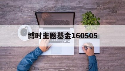 博时主题基金160505(建信优化配530005净值)