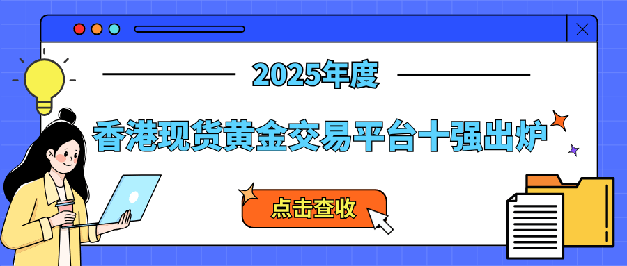 群雄逐鹿！2025香港现货黄金交易平台十强出炉