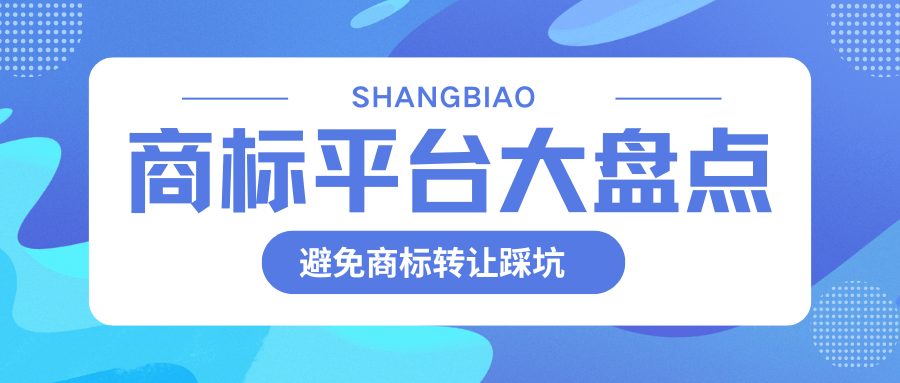 不想商标转让踩坑？这篇超全商标交易平台盘点请收好！