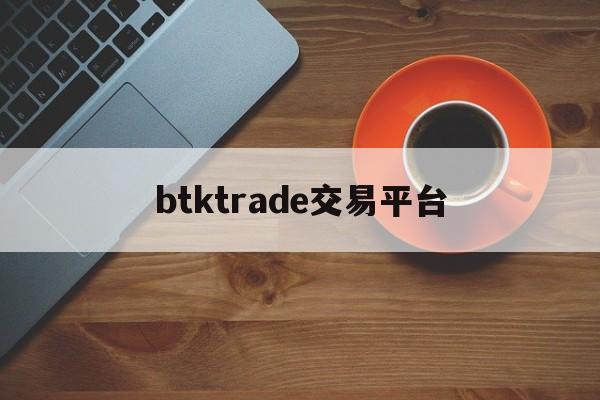 btktrade交易平台(bitrade这平台稳赚的吗)